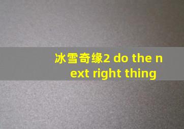 冰雪奇缘2 do the next right thing